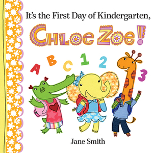 It's the First Day of Kindergarten, Chloe Zoe! by Jane Smith