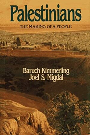 Palestinians: The Making of a People by Joel Samuel Migdal, Baruch Kimmerling