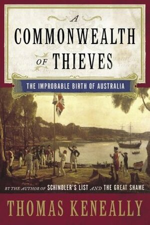 A Commonwealth of Thieves: The Improbable Birth of Australia by Thomas Keneally