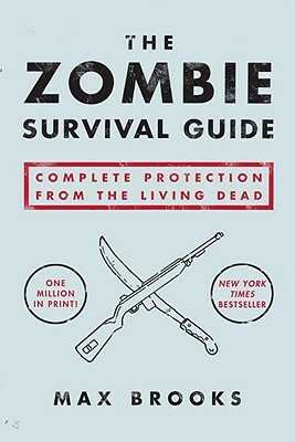 The Zombie Survival Guide: Complete Protection from the Living Dead by Max Brooks