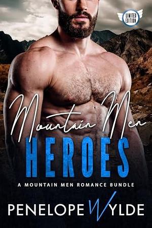 Mountain Men Heroes: A Small Town Mountain Man Romance by Penelope Wylde, Penelope Wylde