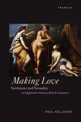 Making Love: Sentiment and Sexuality in Eighteenth-Century British Literature by Paul Kelleher