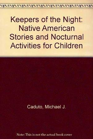 Keepers of the Night: Native American Stories and Nocturnal Activities for Children by Michael J. Caduto, Michael J. Caduto