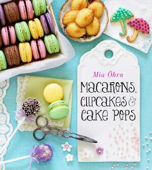 Macarons, Cupcakes & Cake Pops by Mia Ohrn