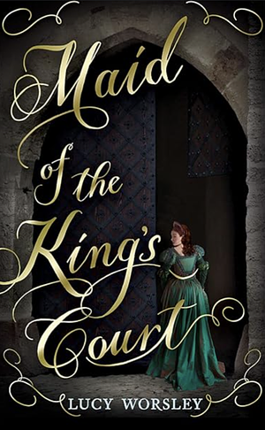 Maid of the King’s Court by Lucy Worsley