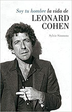 Soy tu hombre. La vida de Leonard Cohen by Sylvie Simmons