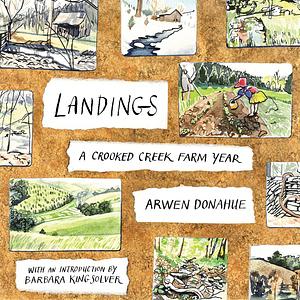 Landings: A Crooked Creek Farm Year by Arwen Donahue
