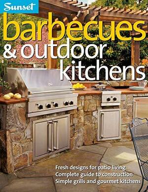 Barbecues & Outdoor Kitchens: Fresh Design for Patio Living, Complete Guide to Construction, Simple Grills and Gourmet Kitchens by Sunset Magazines &amp; Books