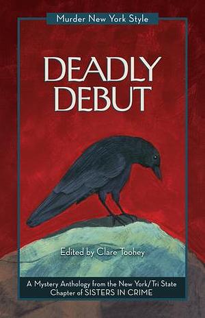 Deadly Debut: A Mystery Anthology by Terrie Farley Moran, Clare Toohey, Clare Toohey, Peggy Ehrhart
