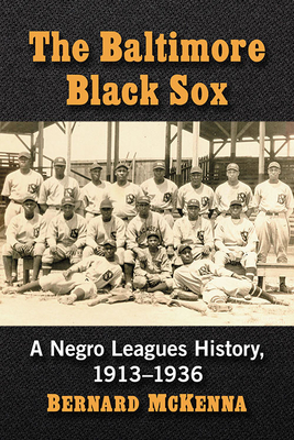 The Baltimore Black Sox: A Negro Leagues History, 1913-1936 by Bernard McKenna