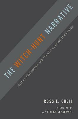 Witch-Hunt Narrative: Politics, Psychology, and the Sexual Abuse of Children by Ross E. Cheit