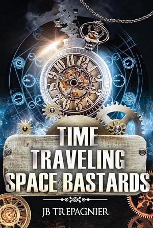 Time Traveling Space Bastards by J.B. Trepagnier
