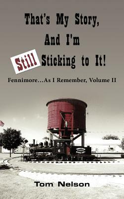 That's My Story, and I'm Still Sticking to It!: Fennimore.as I Remember, Volume II by Tom Nelson