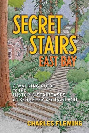 Secret Stairs: East Bay: A Walking Guide to the Historic Staircases of Berkeley and Oakland by Charles Fleming