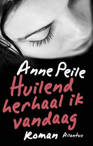 Huilend herhaal ik vandaag by Anne Peile, Lidwien Biekmann