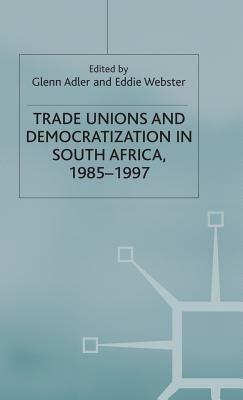 Trade Unions and Democratization in South Africa, 1985-97 by 