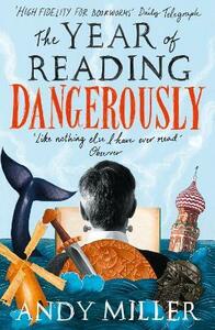 The Year of Reading Dangerously: How Fifty Great Books (and Two Not-So-Great Ones) Saved My Life by Andy Miller