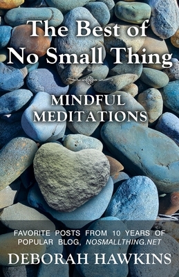 The Best of No Small Thing - Mindful Meditations by Deborah Hawkins