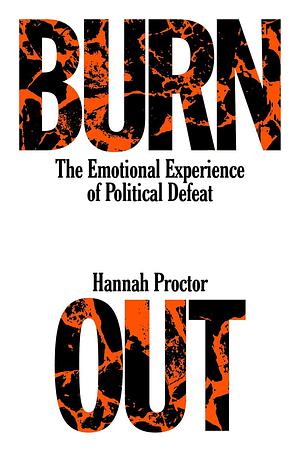 Burnout: The Emotional Experience of Political Defeat by Hannah Proctor