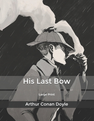 His Last Bow: Large Print by Arthur Conan Doyle