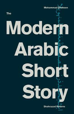 The Modern Arabic Short Story: Shahrazad Returns by Mohammad Shaheen
