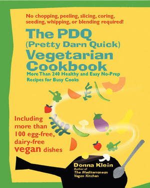 The PDQ (Pretty Darn Quick) Vegetarian Cookbook: 240 Healthy and Easy No-Prep Recipes for Busy Cooks by Donna Klein