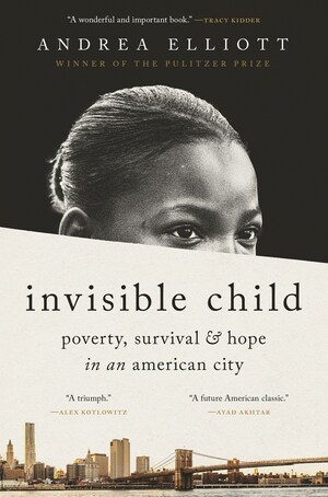 Invisible Child: Poverty, Survival, and Hope in an American City by Andrea Elliott