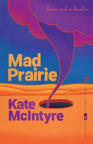 Mad Prairie: Stories and a Novella by Kate McIntyre