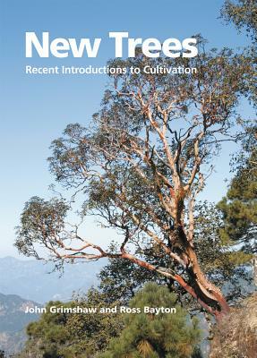 New Trees: Recent Introductions to Cultivation by Ross Bayton, John Grimshaw