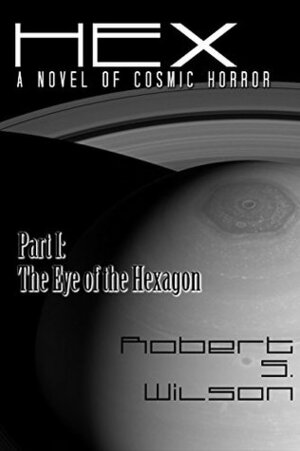 Hex: Part I: The Eye of the Hexagon (Hex: A Serial Novel of Cosmic Horror Book 1) by Robert S. Wilson
