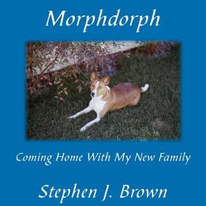 Morphdorph: Coming Home With My New Family by Stephen J. Brown