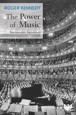 The Power of Music: Psychoanalytic Explorations by Roger Kennedy