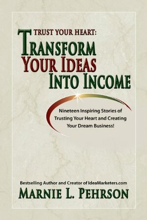 Trust Your Heart: Transform Your Ideas to Income by Kathleen Gage, Ellen Britt, Shannon Cherry, Marnie L. Pehrson, Adam Urbanski, Leslie Householder, Milana Leshinsky, Jessica Swanson, Denise Wakeman, Janis Pettit