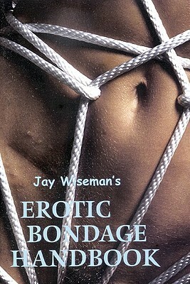 Jay Wiseman's Erotic Bondage Handbook by Jay Wiseman