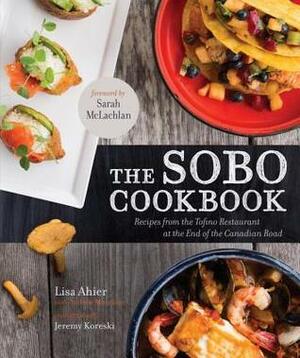 The Sobo Cookbook: Recipes from the Tofino Restaurant at the End of the Canadian Road by Andrew Morrison, Lisa Ahier