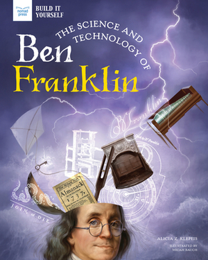 The Science and Technology of Ben Franklin by Alicia Klepeis