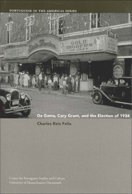 Da Gama, Cary Grant, and the Election of 1934, Volume 5 by Charles Reis Felix