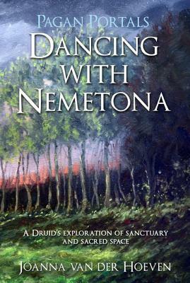 Pagan Portals: Dancing with Nemetona: A Druid's Exploration of Sanctuary and Sacred Space by Joanna van der Hoeven