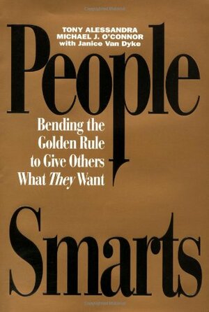 People Smarts - Bending the Golden Rule to Give Others What They Want by Anthony J. Alessandra, Janice Van Dyke, Michael J. O'Connor