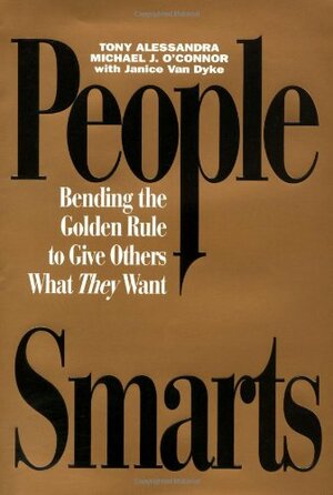 People Smarts - Bending the Golden Rule to Give Others What They Want by Michael J. O'Connor, Janice Van Dyke, Anthony J. Alessandra