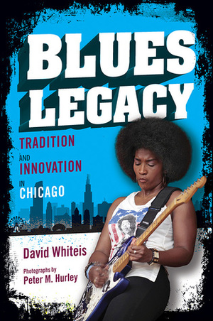 Blues Legacy: Tradition and Innovation in Chicago by David G. Whiteis, Peter M. Hurley