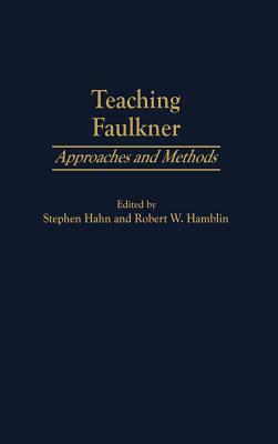 Teaching Faulkner: Approaches and Methods by Stephen Hahn, Robert W. Hamblin