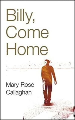 Billy, Come Home by Mary Rose Callaghan