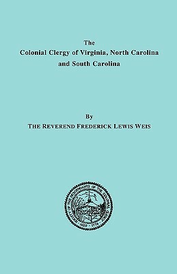 The Colonial Clergy of Virginia, North Carolina and South Carolina by Frederick Lewis Weis, Weis