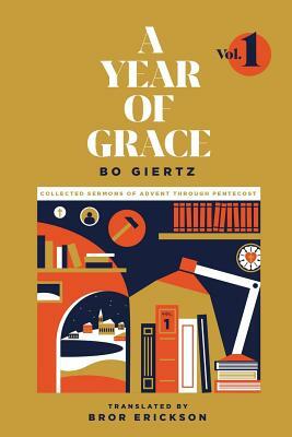 A Year Of Grace, Volume 1: Collected Sermons of Advent through Pentecost by Bo Giertz