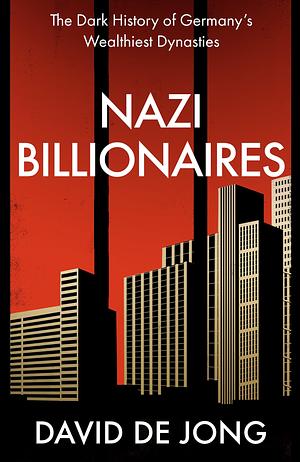 Billionaires: The Dark History of Germany's Wealthiest Dynasties by David de Jong, David de Jong