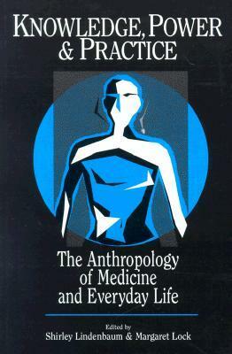 Knowledge, Power, and Practice: The Anthropology of Medicine and Everyday Life by Shirley Lindenbaum