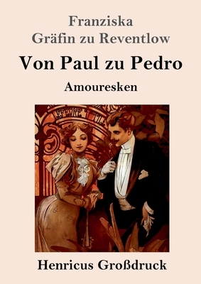 Von Paul zu Pedro (Großdruck): Amouresken by Franziska Gräfin zu Reventlow