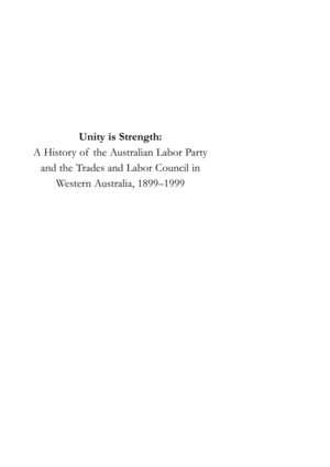 Unity is Strength: A History of the Australian Labor Party and the Trades and Labor Council in Western Australia, 1899-1999 by Bobbie Oliver