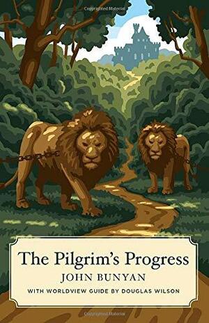 The Pilgrim's Progress: From This World to That Which Is to Come: Delivered Under the Similitude of a Dream by John Bunyan, Douglas Wilson
